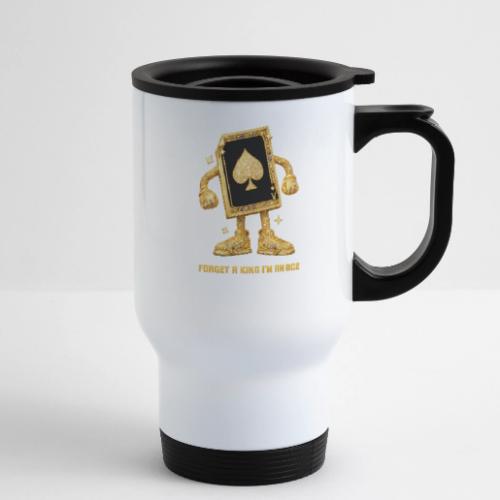 Forget A King I'm An Ace - 14 oz Travel Mug with Handle
