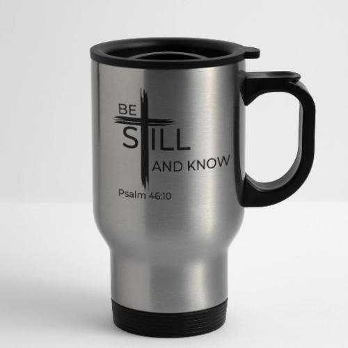 Be still and know that I AM GOD. Psalm 46:10 Shirt - 14 oz Travel Mug with Handle