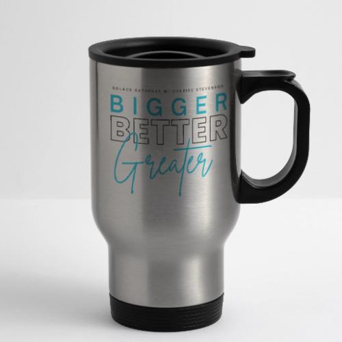 BIGGER BETTER GREATER - 14 oz Travel Mug with Handle