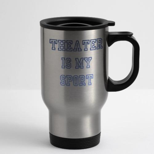 Theater Is My Sport Swag - 14 oz Travel Mug with Handle