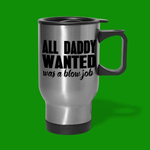 All Daddy Wanted Was A.... - 14 oz Travel Mug with Handle