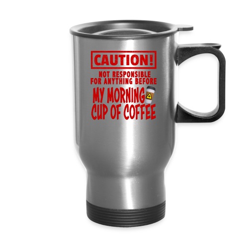Not responsible for anything before my COFFEE - 14 oz Travel Mug with Handle