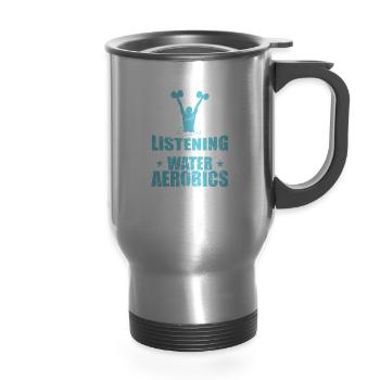I wasn't Listening Think about Water Aerobics - 14 oz Travel Mug with Handle - silver - Front