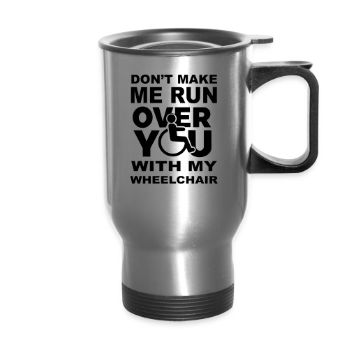 Make sure I don't roll over you with my wheelchair - Travel Mug with Handle