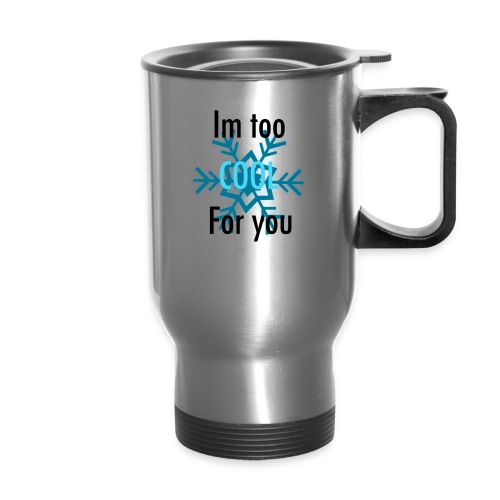 Im Too Cool For You - 14 oz Travel Mug with Handle