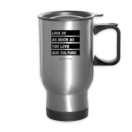 Love Us As Much As You Love Our Culture - Travel Mug with Handle