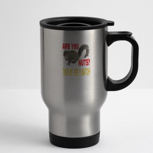 Are You Nuts? Then we are a match! - 14 oz Travel Mug with Handle