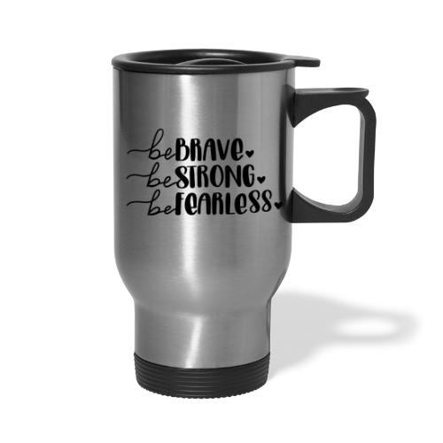 Be Brave Be Strong Be Fearless Merchandise - Travel Mug with Handle