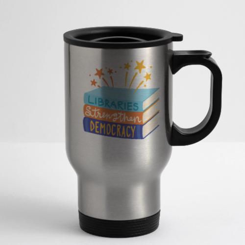 Libraries Strengthen Democracy - 14 oz Travel Mug with Handle