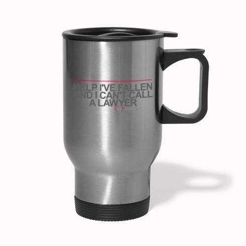 HELP I'VE FALLEN AND I CAN'T CALL A LAWYER - 14 oz Travel Mug with Handle