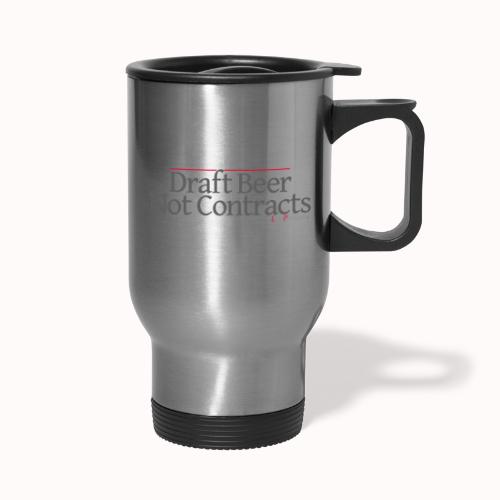 Draft Beer Not Contracts - Travel Mug with Handle