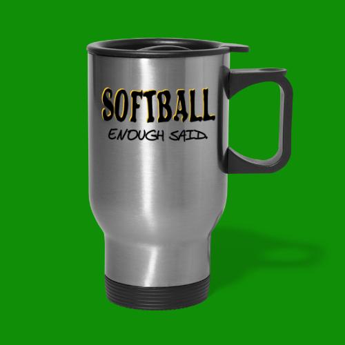 Softball Enough Said - Travel Mug with Handle