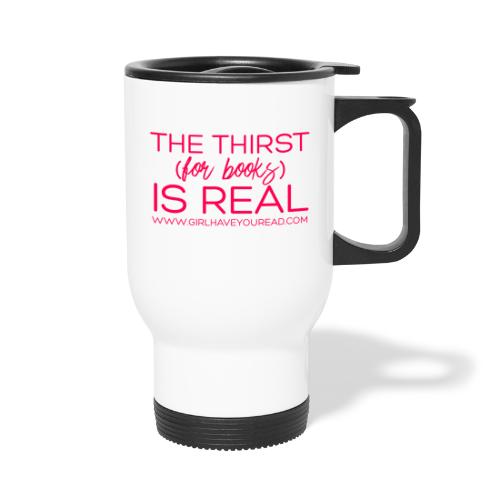 Thirst Is Real - Travel Mug with Handle