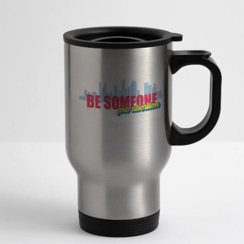 BE SOMEONE PRO ABORTION - 14 oz Travel Mug with Handle