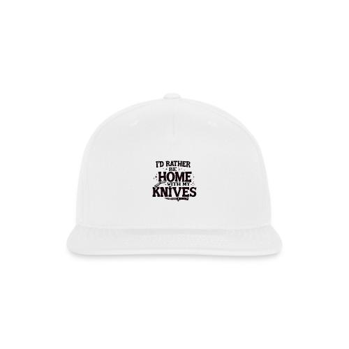 I d Rather Be Home With My Knives - Snapback Baseball Cap
