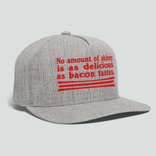 No amount of skinny is as delicious as Bacon!!! - Snapback Baseball Cap