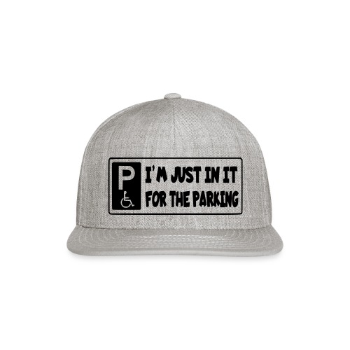 I'm only in a wheelchair for the parking - Snapback Baseball Cap