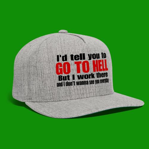 Go To Hell - I Work There - Snapback Baseball Cap
