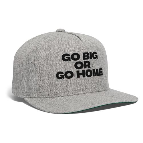 go big or go home - Snapback Baseball Cap