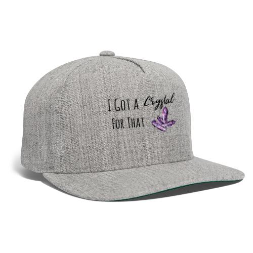 I Got Crystal For That - Snapback Baseball Cap