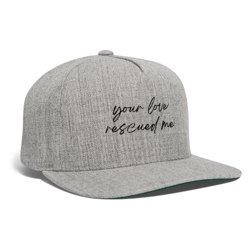 Your Love Rescued Me - Snapback Baseball Cap