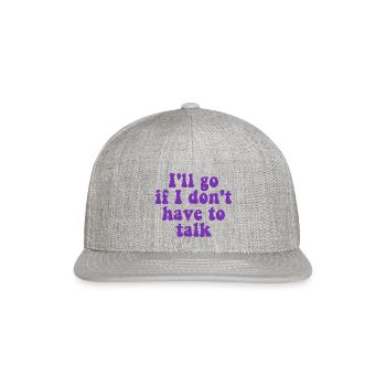 I'll Go If I Don't Have To Talk Quote - Snapback Baseball Cap - heather gray - Front