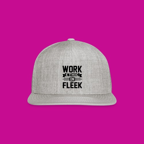 Work Ethic On Fleek - Snapback Baseball Cap