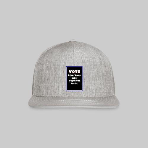 Vote Like Your Life Depends On It - Snapback Baseball Cap