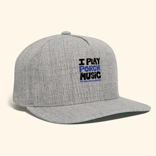 I PLAY PORCH MUSIC - Snapback Baseball Cap