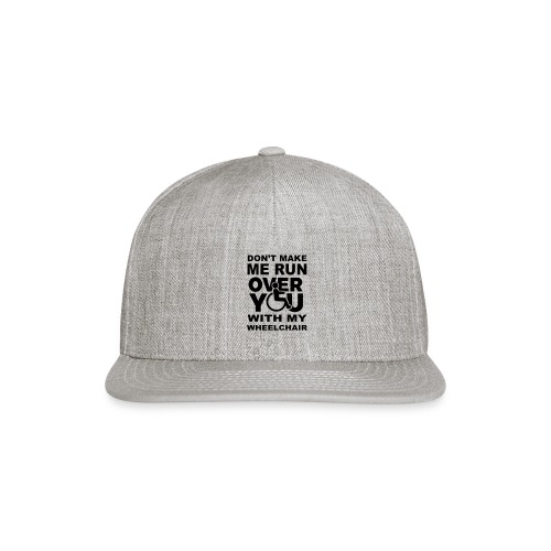 Don't make me run over you with my wheelchair * - Snapback Baseball Cap