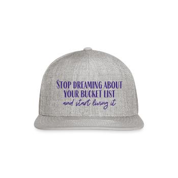 Stop Dreaming About Your Bucket List And Start - Snapback Baseball Cap - heather gray - Front