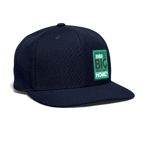 Go Big or Go Home - Snapback Baseball Cap