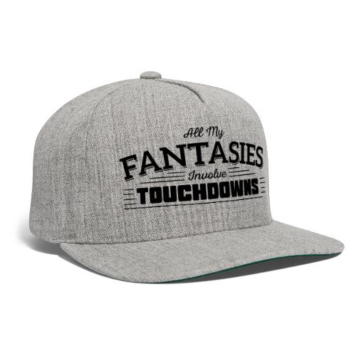All My Fantasies Involve Touchdowns - Snapback Baseball Cap