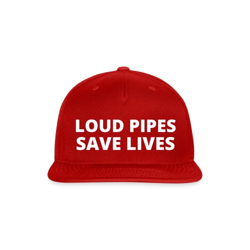 LOUD PIPES SAVE LIVES - Snapback Baseball Cap