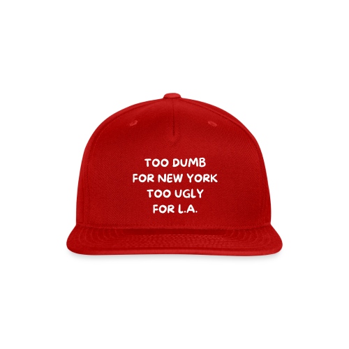 Too Dumb For New York Too Ugly For L.A. - Snapback Baseball Cap