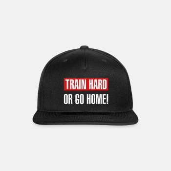 Train hard or go home - Snapback Baseball Cap