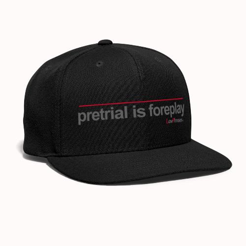 pretrial is foreplay - Snapback Baseball Cap
