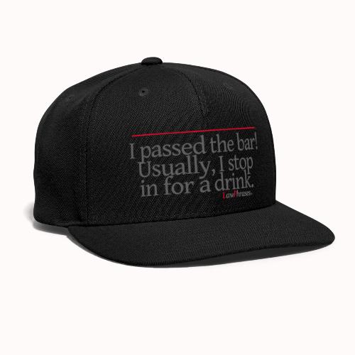 I passed the bar! Usually, I stop in for a drink. - Snapback Baseball Cap