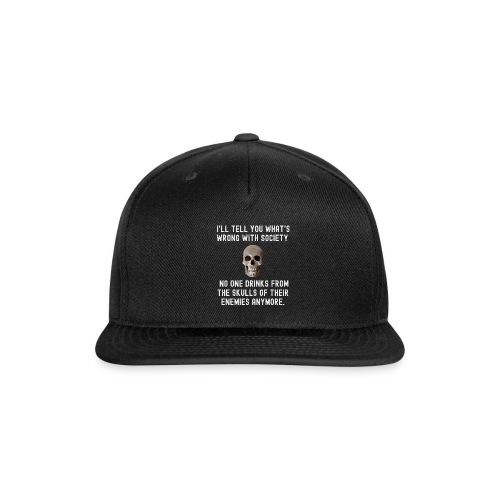I'll Tell You What's Wrong With Society No One - Snapback Baseball Cap