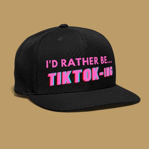 I'D RATHER BE... TIKTOK-ING (Pink) - Snapback Baseball Cap