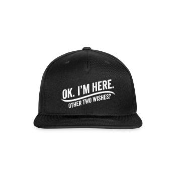 OK I’m Here Other Two Wishes Funny Sarcastic Humor - Snapback Baseball Cap - black - Front