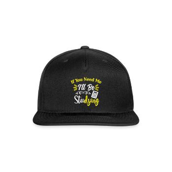 If You Need Me I'll Be Studying - Snapback Baseball Cap - black - Front