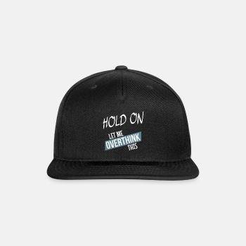 Hold on - Let me overthink this - Snapback Baseball Cap