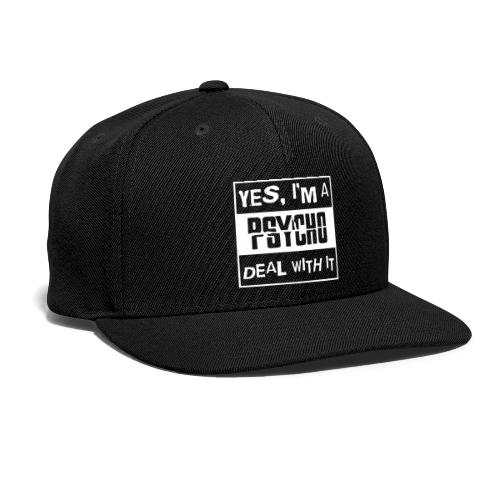 Yes I'm A Psycho Deal With It - Snapback Baseball Cap