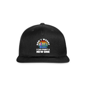 Dont Worry I Can Print A New One 3D Printer - Snapback Baseball Cap - black - Front