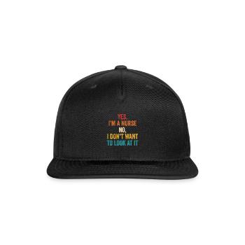 Yes, I'm A Nurse No I Don't Want To Look At It - Snapback Baseball Cap - black - Front