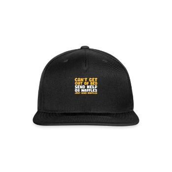 Cant Get Out Of Bed Send Help Or Waffles Just Send - Snapback Baseball Cap - black - Front