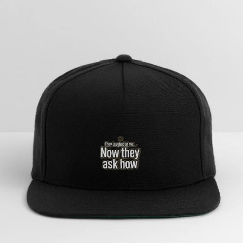 They Laughed at Me Now They Ask How | Motivational - Snapback Baseball Cap