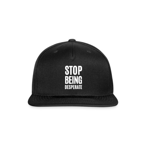 STOP BEING DESPERATE (white letters version) - Snapback Baseball Cap