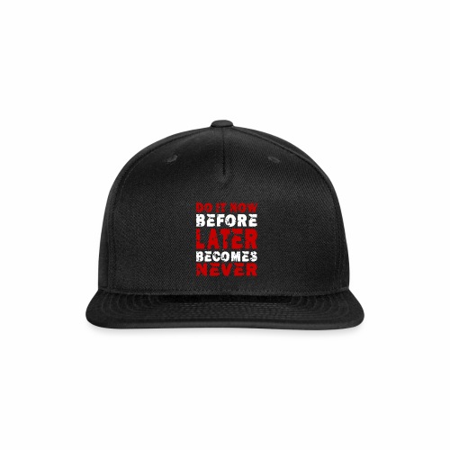 Do It Now Before Later Becomes Never Motivation - Snapback Baseball Cap